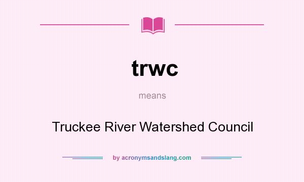 What does trwc mean? It stands for Truckee River Watershed Council