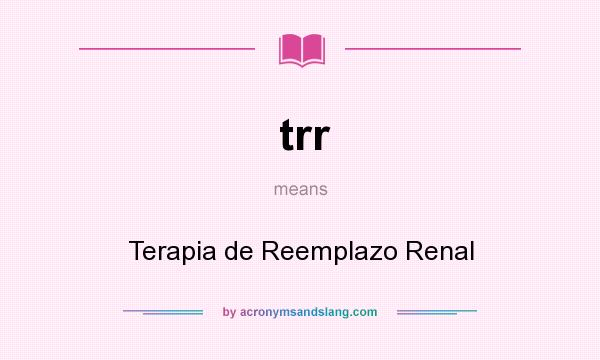 What does trr mean? It stands for Terapia de Reemplazo Renal