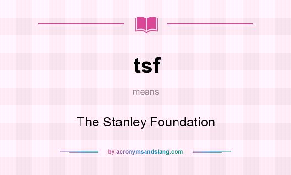 What does tsf mean? It stands for The Stanley Foundation