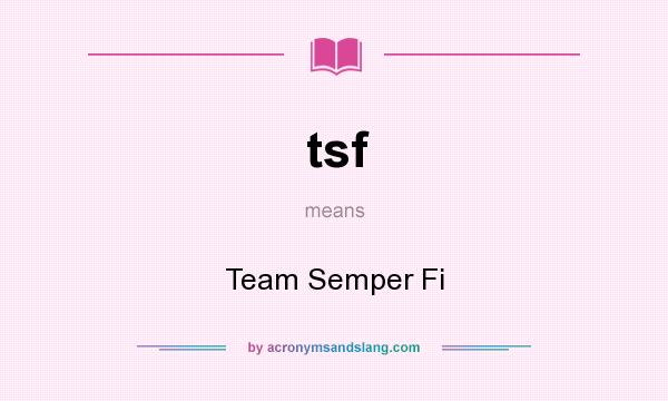 What does tsf mean? It stands for Team Semper Fi