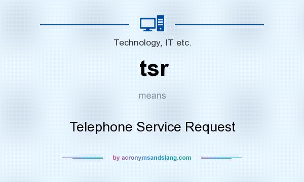 What does tsr mean? It stands for Telephone Service Request