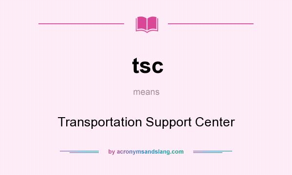 What does tsc mean? It stands for Transportation Support Center