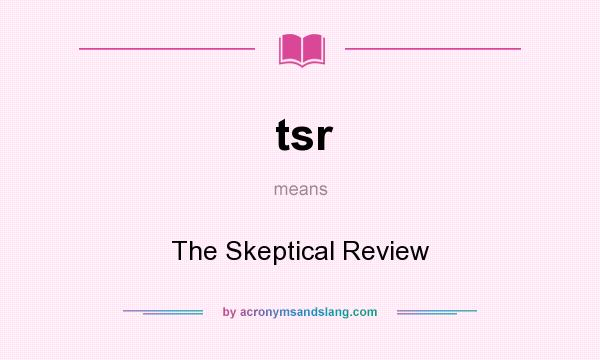 What does tsr mean? It stands for The Skeptical Review