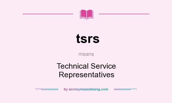 What does tsrs mean? It stands for Technical Service Representatives