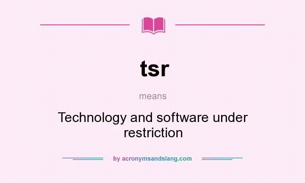 What does tsr mean? It stands for Technology and software under restriction