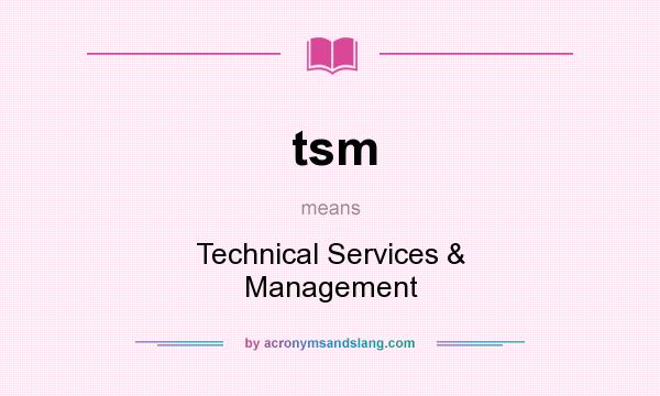 What does tsm mean? It stands for Technical Services & Management