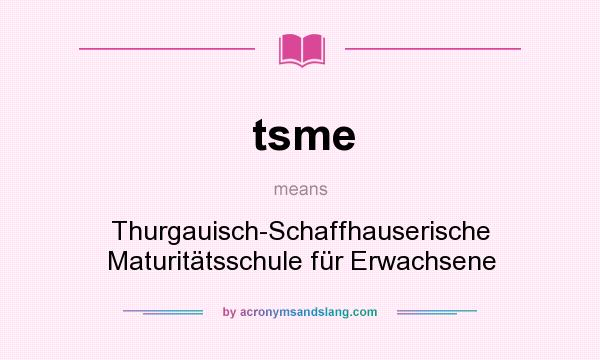 What does tsme mean? It stands for Thurgauisch-Schaffhauserische Maturitätsschule für Erwachsene
