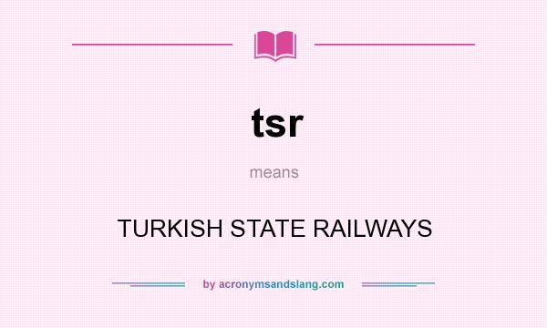 What does tsr mean? It stands for TURKISH STATE RAILWAYS