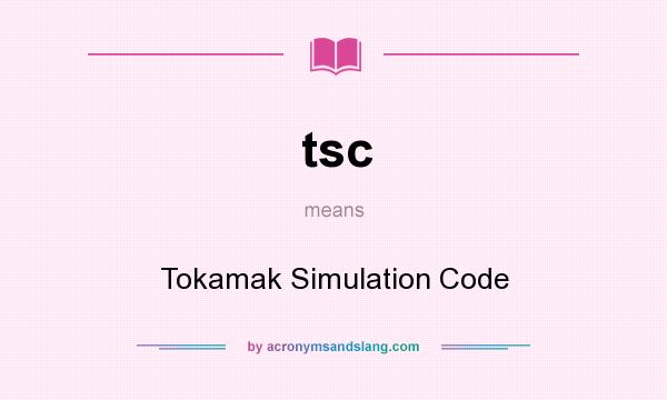 What does tsc mean? It stands for Tokamak Simulation Code