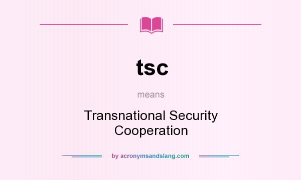 What does tsc mean? It stands for Transnational Security Cooperation