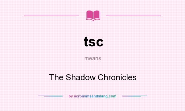 What does tsc mean? It stands for The Shadow Chronicles