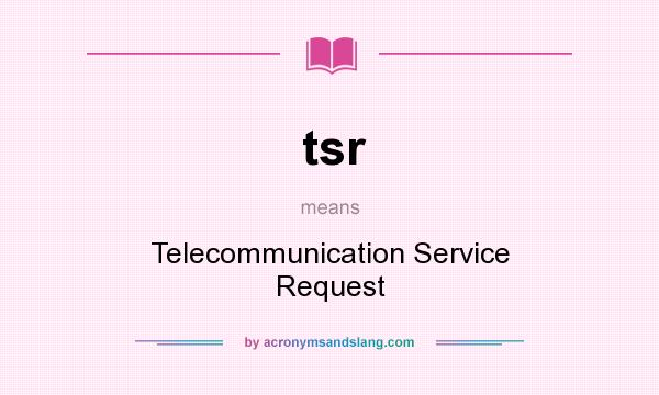 What does tsr mean? It stands for Telecommunication Service Request