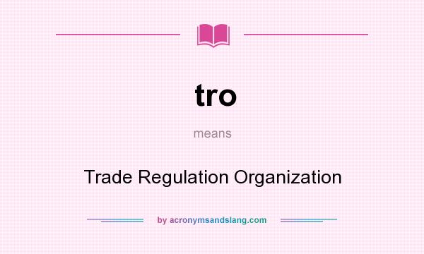 What does tro mean? It stands for Trade Regulation Organization