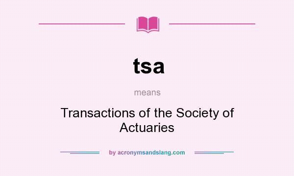 What does tsa mean? It stands for Transactions of the Society of Actuaries