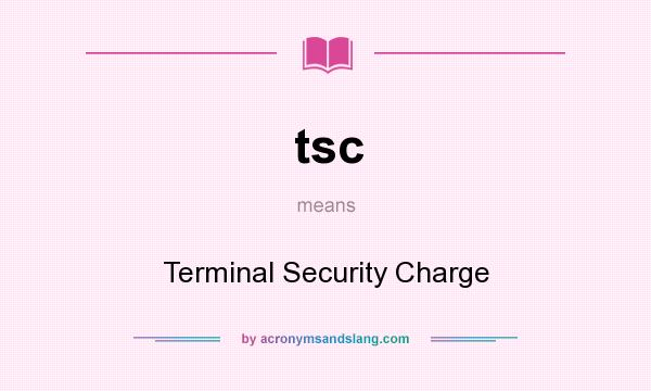 What does tsc mean? It stands for Terminal Security Charge