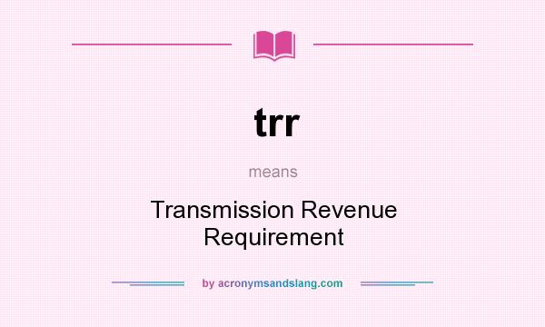 What does trr mean? It stands for Transmission Revenue Requirement