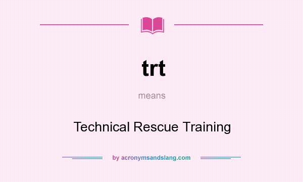 What does trt mean? It stands for Technical Rescue Training