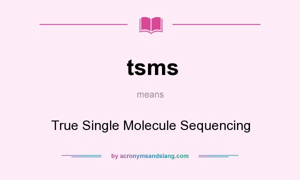 What does tsms mean? It stands for True Single Molecule Sequencing