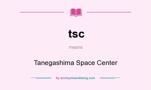 What does tsc mean? It stands for Tanegashima Space Center