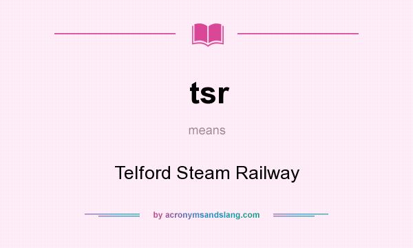 What does tsr mean? It stands for Telford Steam Railway