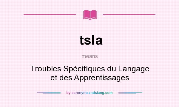 What does tsla mean? It stands for Troubles Spécifiques du Langage et des Apprentissages