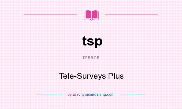 What does tsp mean? It stands for Tele-Surveys Plus