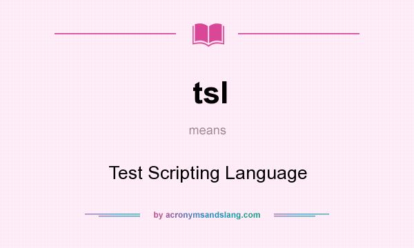 What does tsl mean? It stands for Test Scripting Language