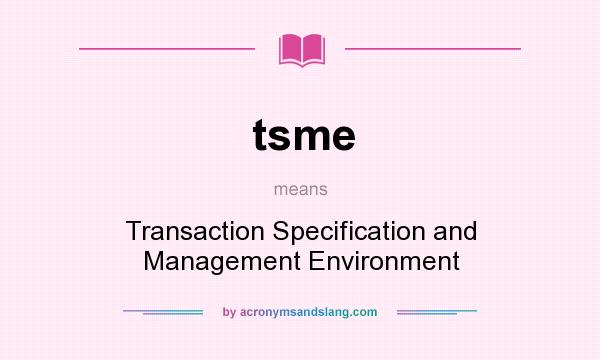 What does tsme mean? It stands for Transaction Specification and Management Environment