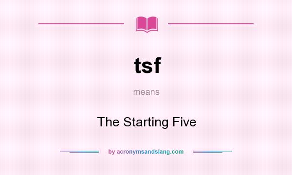 What does tsf mean? It stands for The Starting Five