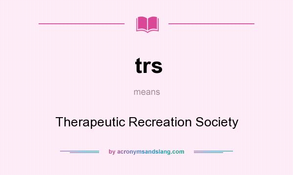 What does trs mean? It stands for Therapeutic Recreation Society
