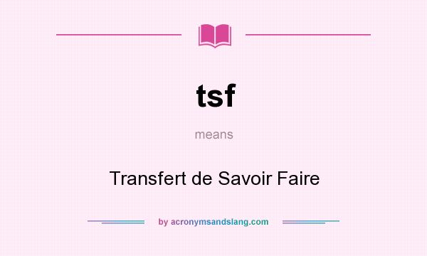 What does tsf mean? It stands for Transfert de Savoir Faire