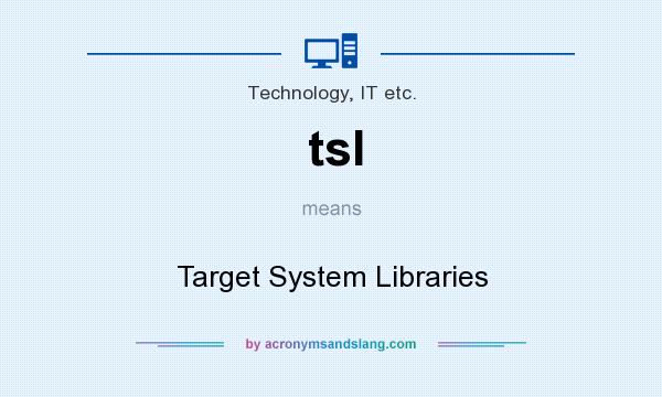 What does tsl mean? It stands for Target System Libraries