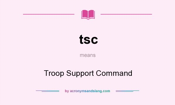 What does tsc mean? It stands for Troop Support Command