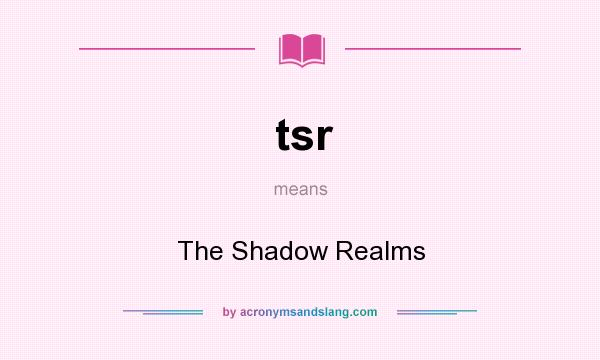 What does tsr mean? It stands for The Shadow Realms