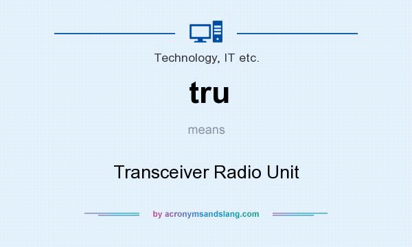 What does tru mean? It stands for Transceiver Radio Unit