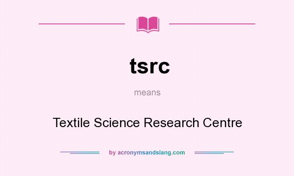 What does tsrc mean? It stands for Textile Science Research Centre