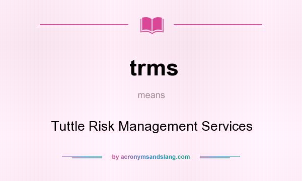 What does trms mean? It stands for Tuttle Risk Management Services