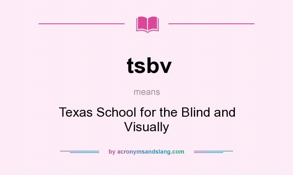 What does tsbv mean? It stands for Texas School for the Blind and Visually