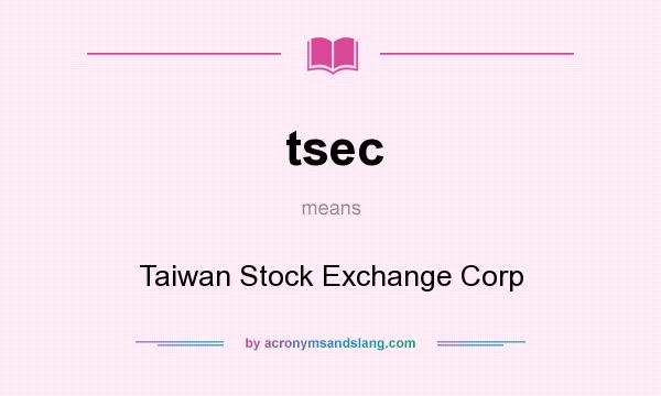 What does tsec mean? It stands for Taiwan Stock Exchange Corp