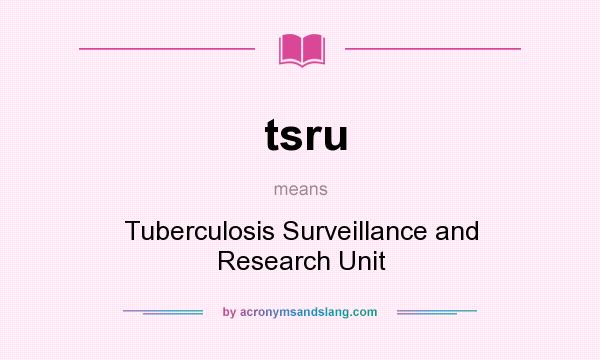 What does tsru mean? It stands for Tuberculosis Surveillance and Research Unit