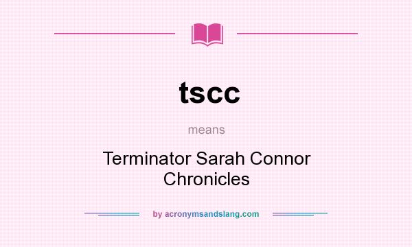 What does tscc mean? It stands for Terminator Sarah Connor Chronicles