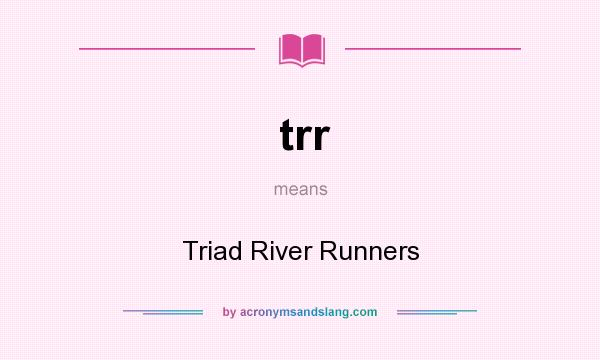 What does trr mean? It stands for Triad River Runners