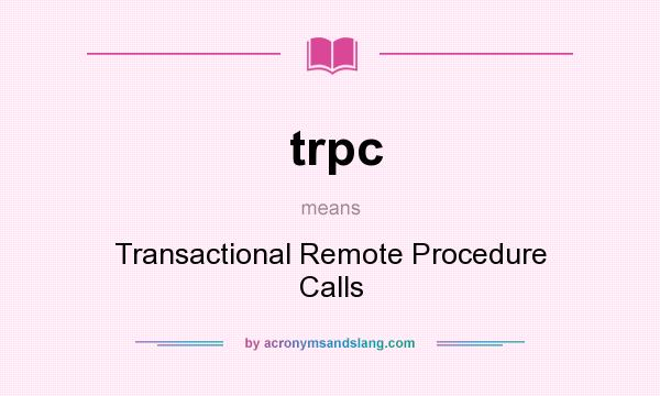 What does trpc mean? It stands for Transactional Remote Procedure Calls