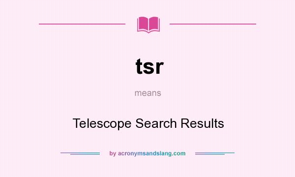 What does tsr mean? It stands for Telescope Search Results