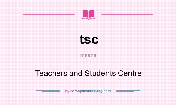 What does tsc mean? It stands for Teachers and Students Centre