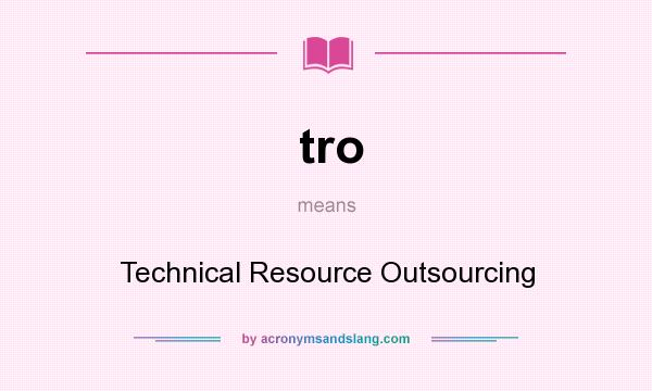 What does tro mean? It stands for Technical Resource Outsourcing