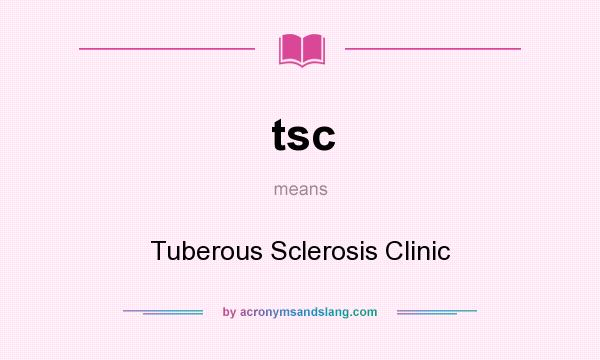 What does tsc mean? It stands for Tuberous Sclerosis Clinic