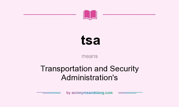 What does tsa mean? It stands for Transportation and Security Administration`s