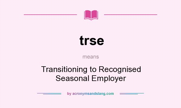 What does trse mean? It stands for Transitioning to Recognised Seasonal Employer