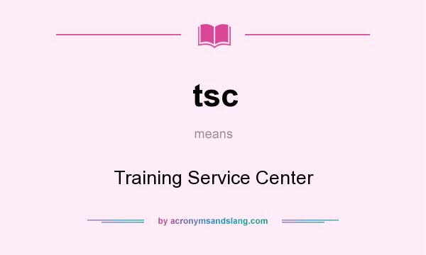 What does tsc mean? It stands for Training Service Center